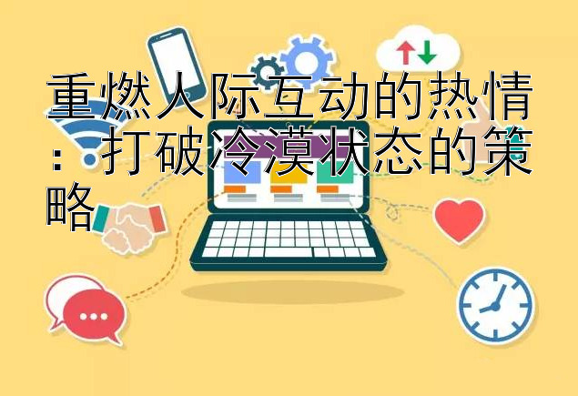 重燃人际互动的热情：打破冷漠状态的策略