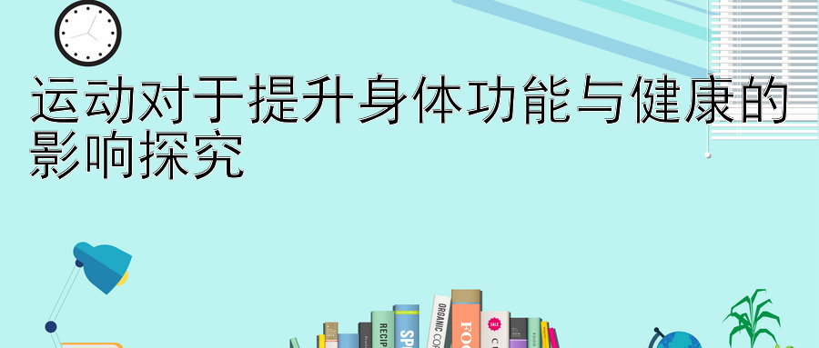 运动对于提升身体功能与健康的影响探究