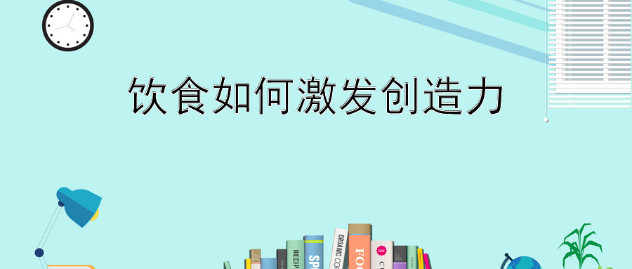 饮食如何激发创造力