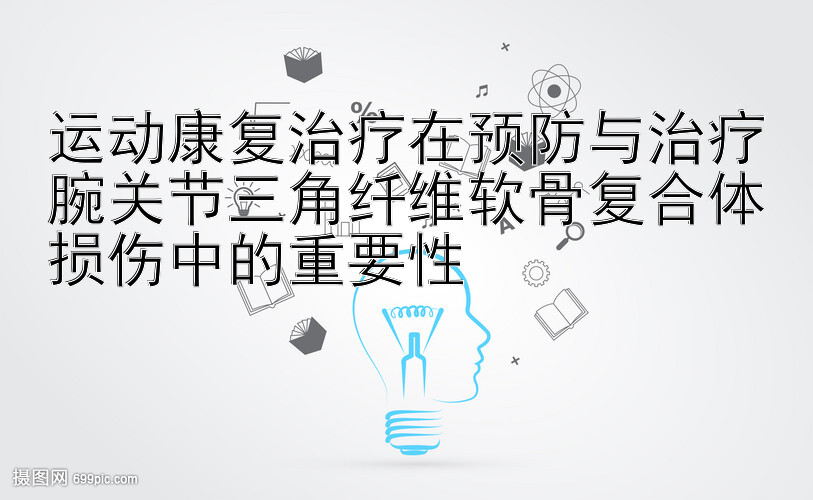 运动康复治疗在预防与治疗腕关节三角纤维软骨复合体损伤中的重要性