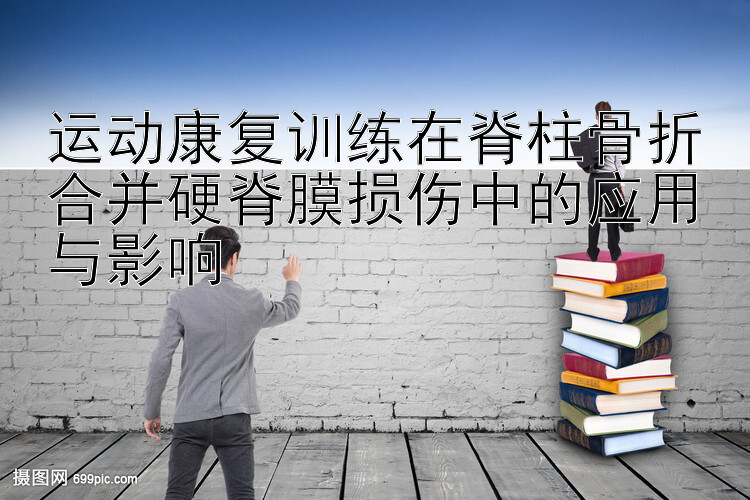 运动康复训练在脊柱骨折合并硬脊膜损伤中的应用与影响