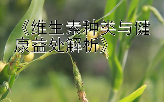 《维生素种类与健康益处解析》