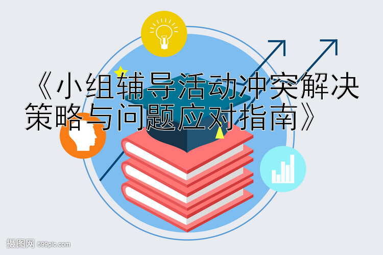 《小组辅导活动冲突解决策略与问题应对指南》