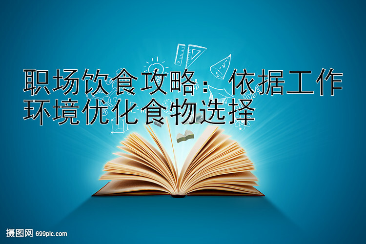 职场饮食攻略：依据工作环境优化食物选择