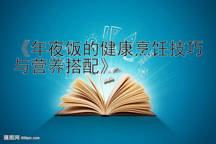 《年夜饭的健康烹饪技巧与营养搭配》