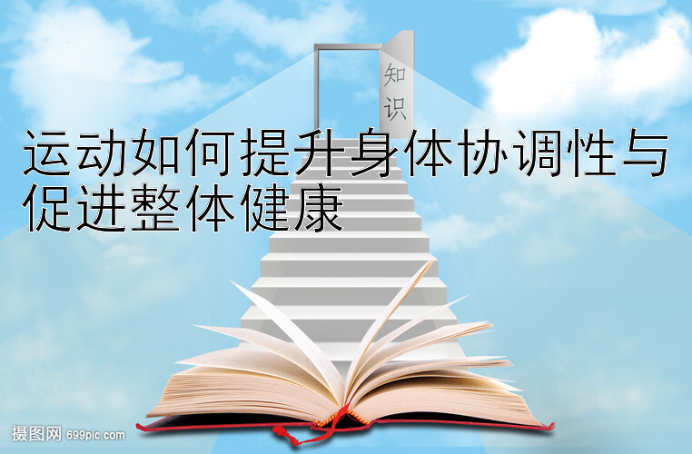 运动如何提升身体协调性与促进整体健康