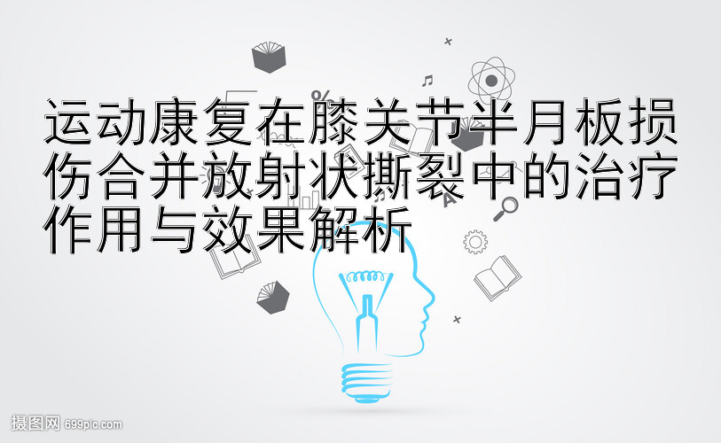 运动康复在膝关节半月板损伤合并放射状撕裂中的治疗作用与效果解析