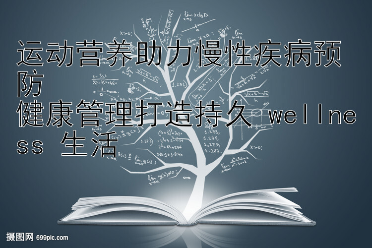 运动营养助力慢性疾病预防  
健康管理打造持久 wellness 生活