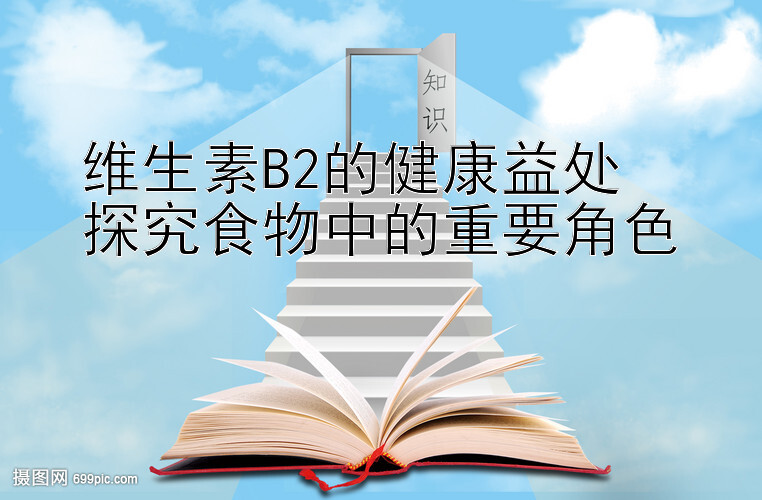 维生素B2的健康益处  
探究食物中的重要角色