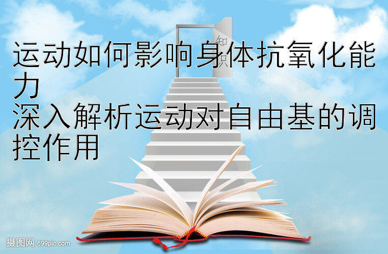 运动如何影响身体抗氧化能力  
深入解析运动对自由基的调控作用